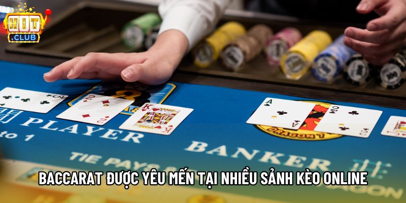 Baccarat được yêu mến tại nhiều sảnh kèo online
