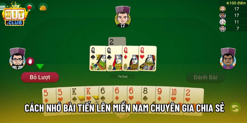 Cách nhớ bài Tiến lên miền Nam chuyên gia chia sẻ Cách nhớ bài Tiến lên miền Nam chuyên gia chia sẻ