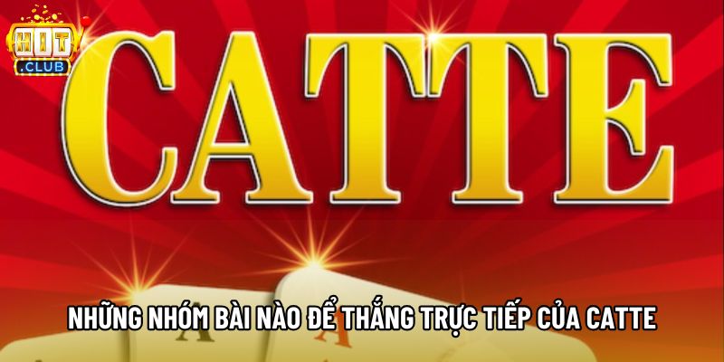 Những nhóm bài nào để thắng trực tiếp của catte Những nhóm bài nào để thắng trực tiếp của catte