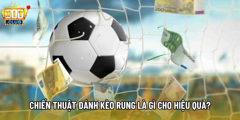 Chiến thuật đánh kèo rung là gì cho hiệu quả?