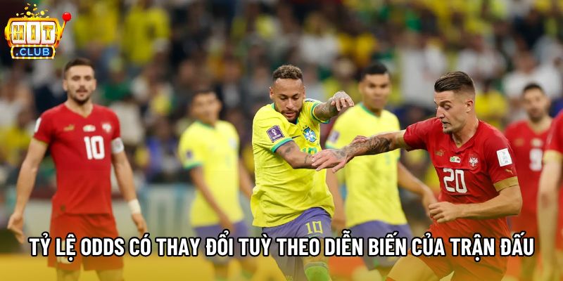 Tỷ lệ Odds có thay đổi tuỳ theo diễn biến của trận đấu
