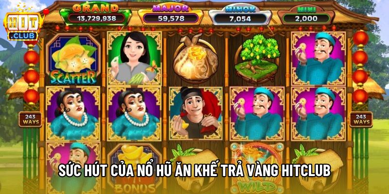 Sức hút của Nổ hũ ăn khế trả vàng Hitclub Sức hút của Nổ hũ ăn khế trả vàng Hitclub