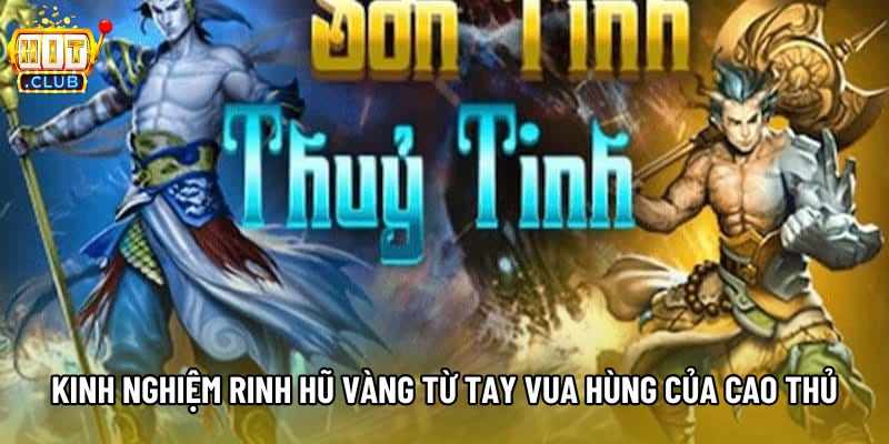 Kinh nghiệm rinh hũ vàng từ tay Vua Hùng của cao thủ Kinh nghiệm rinh hũ vàng từ tay Vua Hùng của cao thủ
