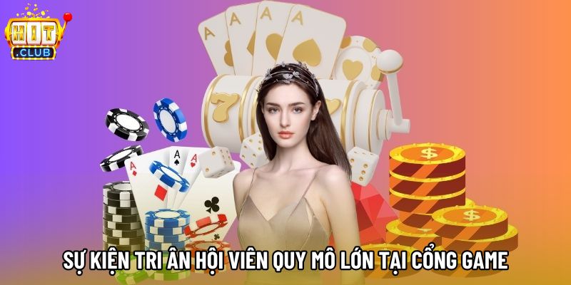 Sự kiện tri ân hội viên quy mô lớn tại cổng game Sự kiện tri ân hội viên quy mô lớn tại cổng game